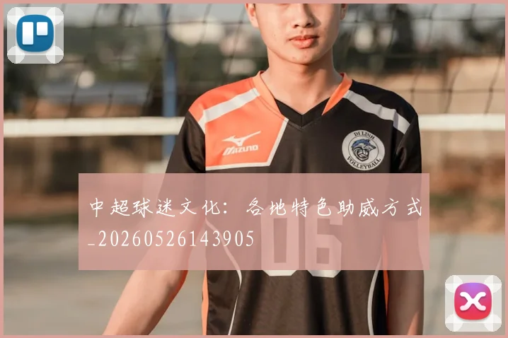 中超球迷文化：各地特色助威方式_20260526143905