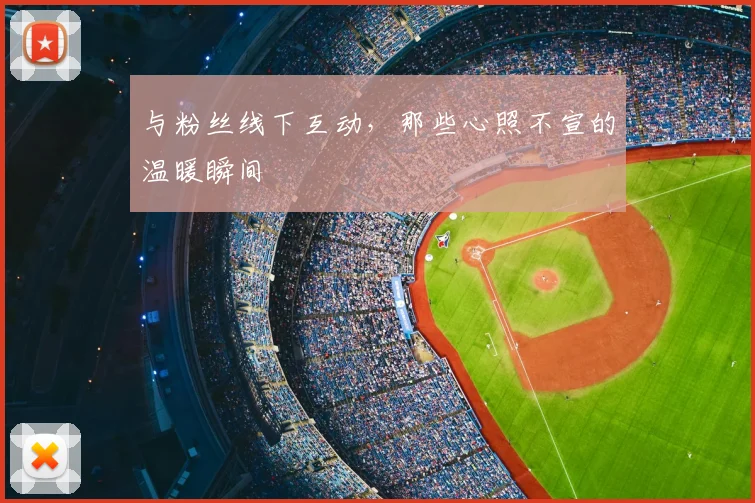 与粉丝线下互动，那些心照不宣的温暖瞬间